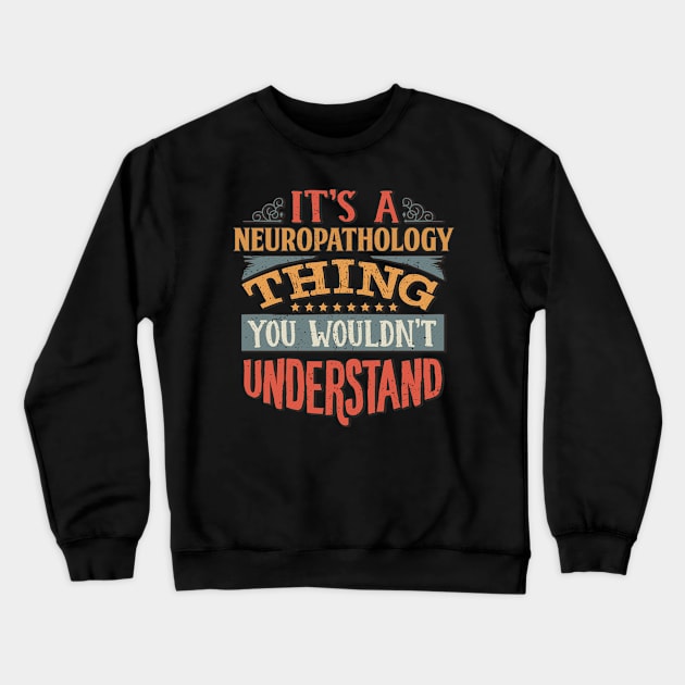 It's A Neuropathology Thing You Wouldnt Understand - Gift For Neuropathology Neuropathologist Crewneck Sweatshirt by giftideas